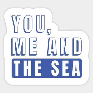 You , Me and the Sea Sticker